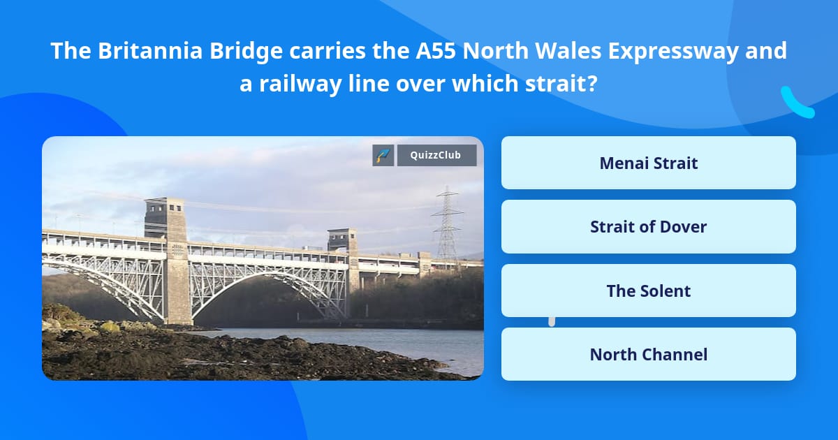 The Britannia Bridge carries the A55... | Trivia Answers | QuizzClub