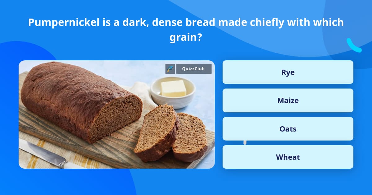 Pumpernickel is a dark, dense bread... | Trivia Questions | QuizzClub