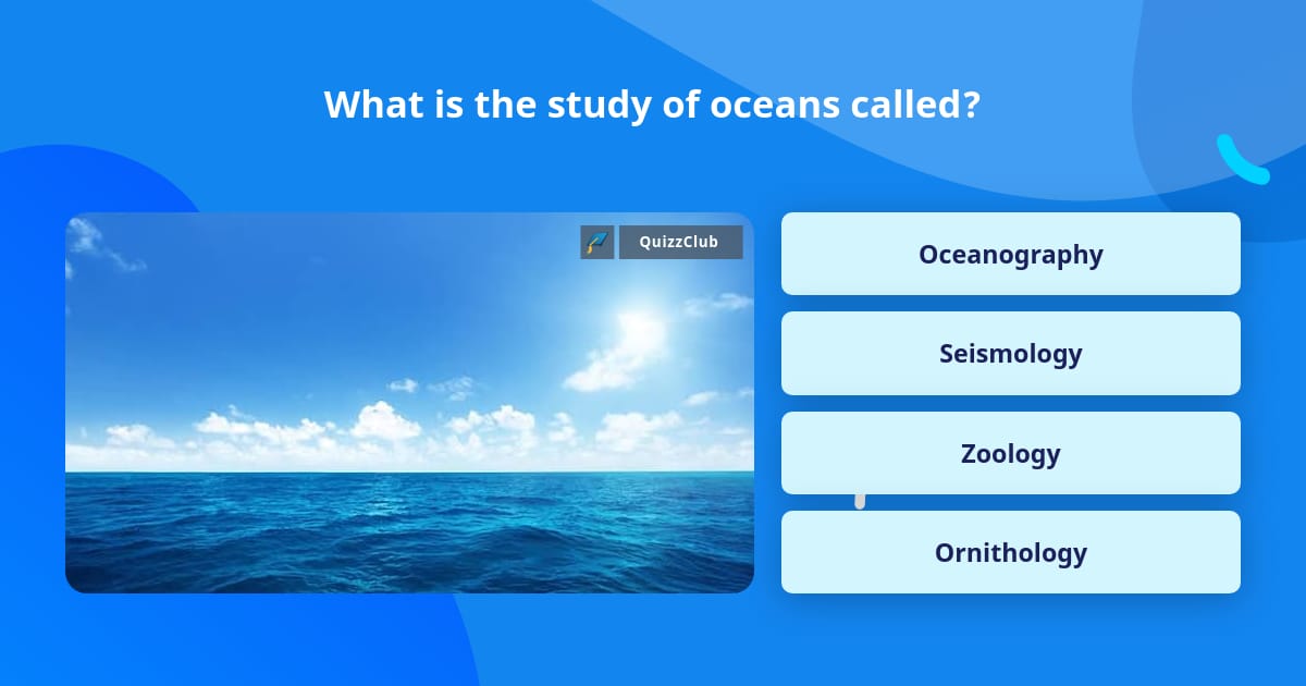 What is the study of oceans called? | Trivia Questions | QuizzClub