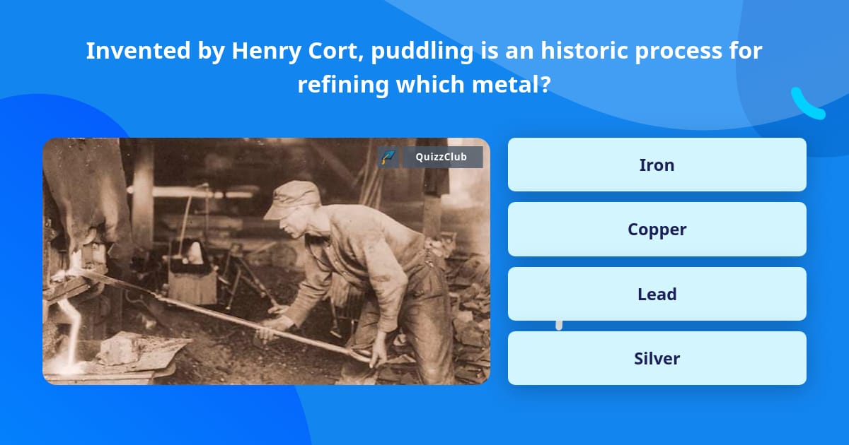 Invented by Henry Cort, puddling is... | Trivia Answers | QuizzClub