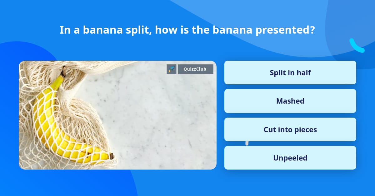 In A Banana Split How Is The Banana Trivia Questions QuizzClub