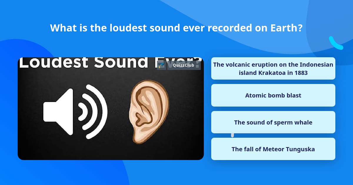 What is the loudest sound ever... | Trivia Questions | QuizzClub