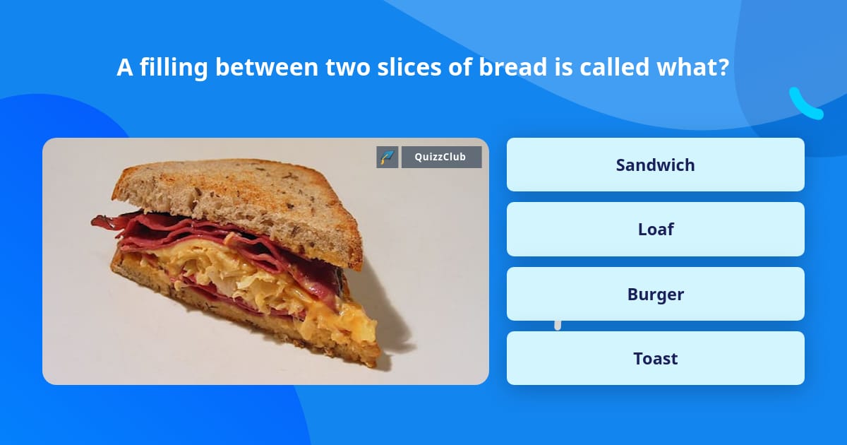 Sliced Question A filling between two slices of... | Trivia Questions | QuizzClub