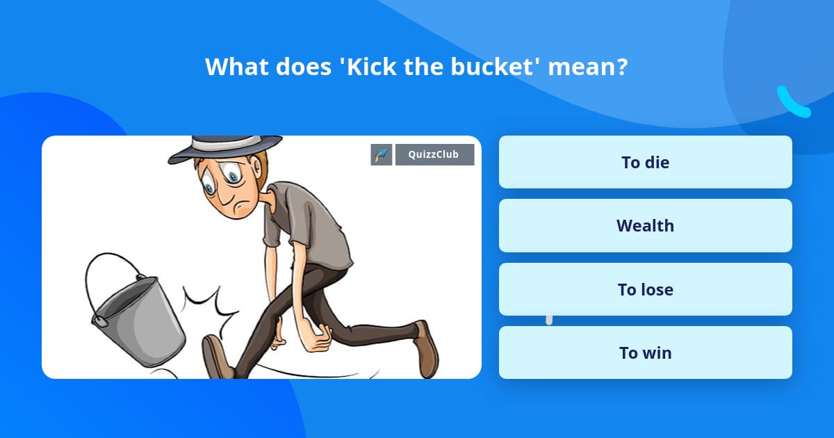 what-does-kick-the-bucket-mean-trivia-answers-quizzclub