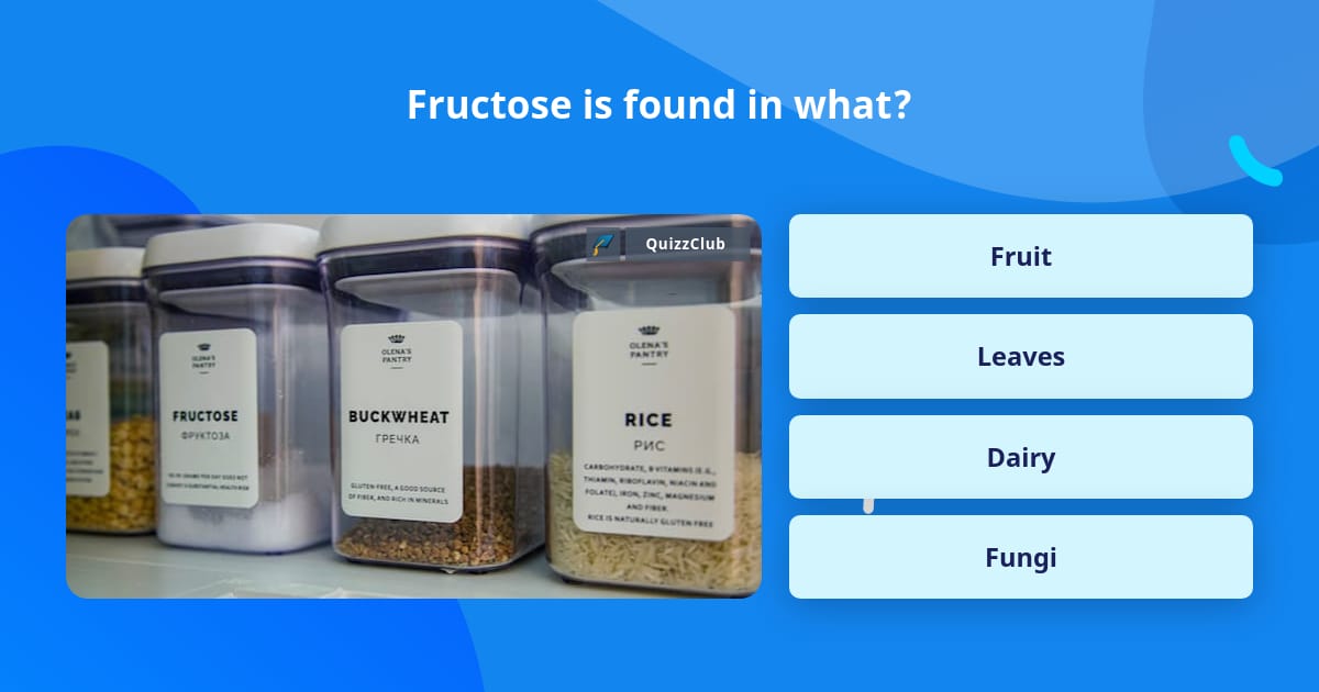 Fructose is found in what? | Trivia Questions | QuizzClub
