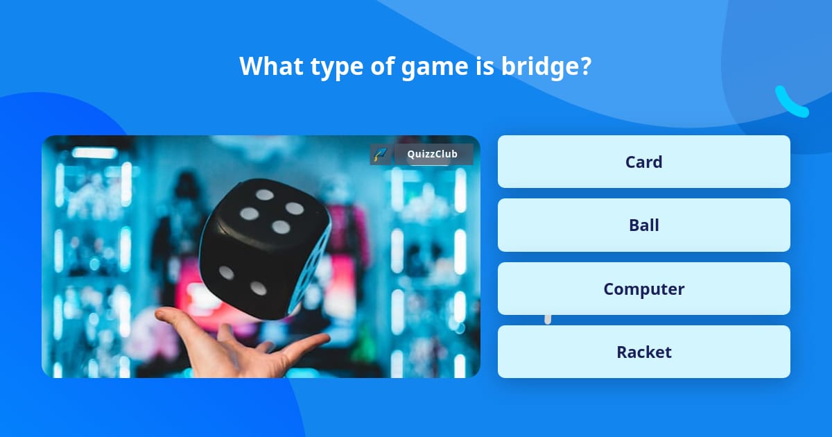 What type of game is bridge? | Trivia Questions | QuizzClub