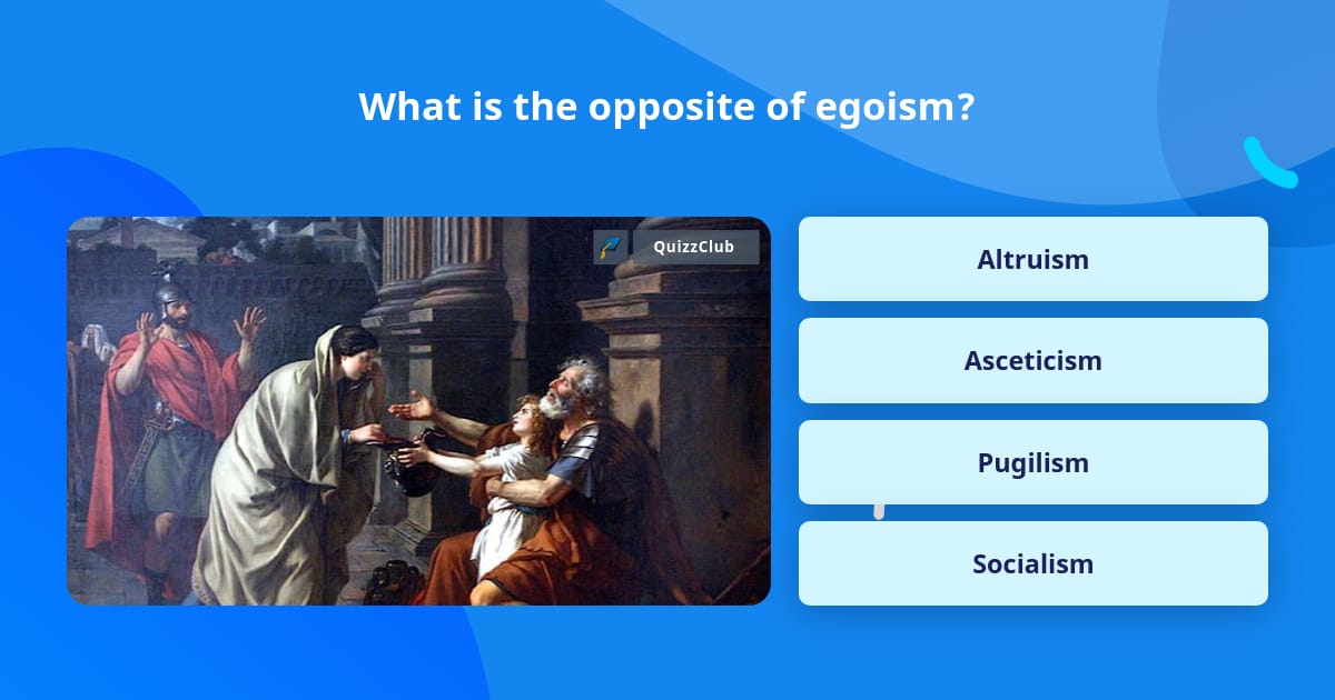 What Is The opposite Of Egoism Trivia Questions QuizzClub