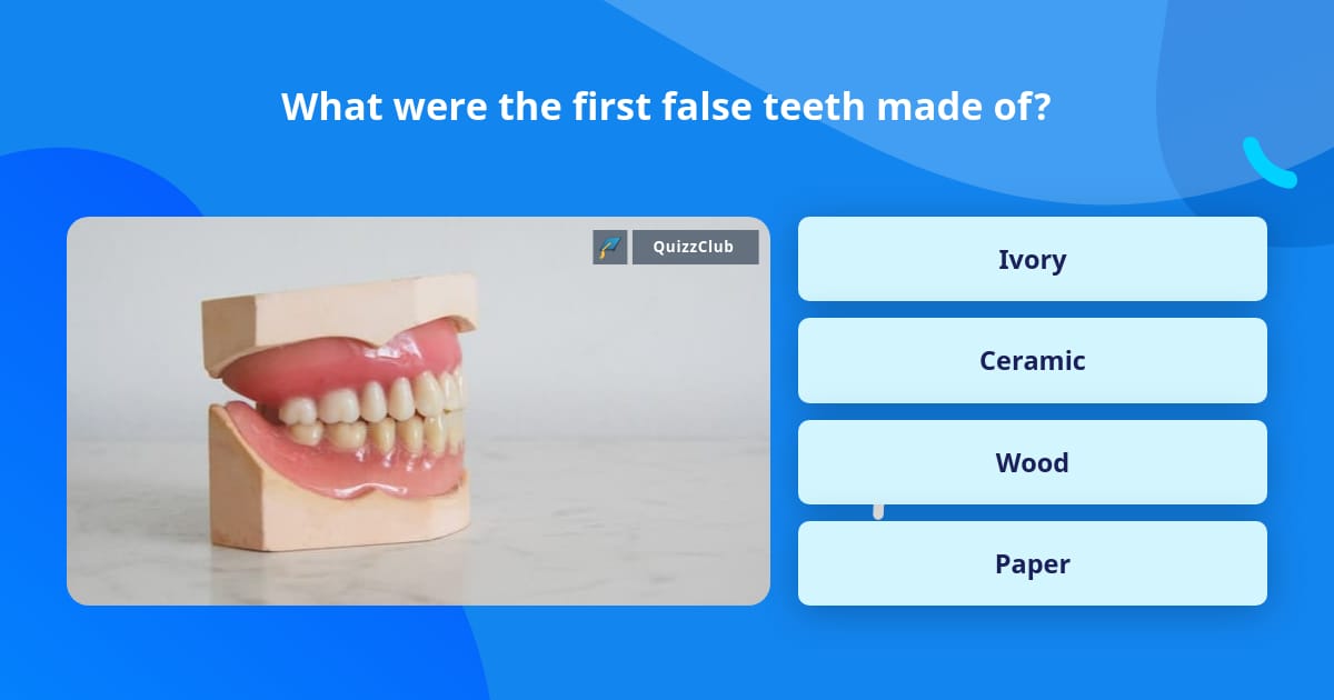 What were the first false teeth made of? | Trivia Questions