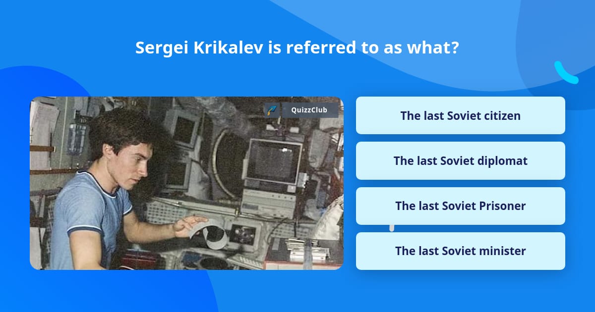 Sergei Krikalev is referred to as what? | Trivia Questions | QuizzClub