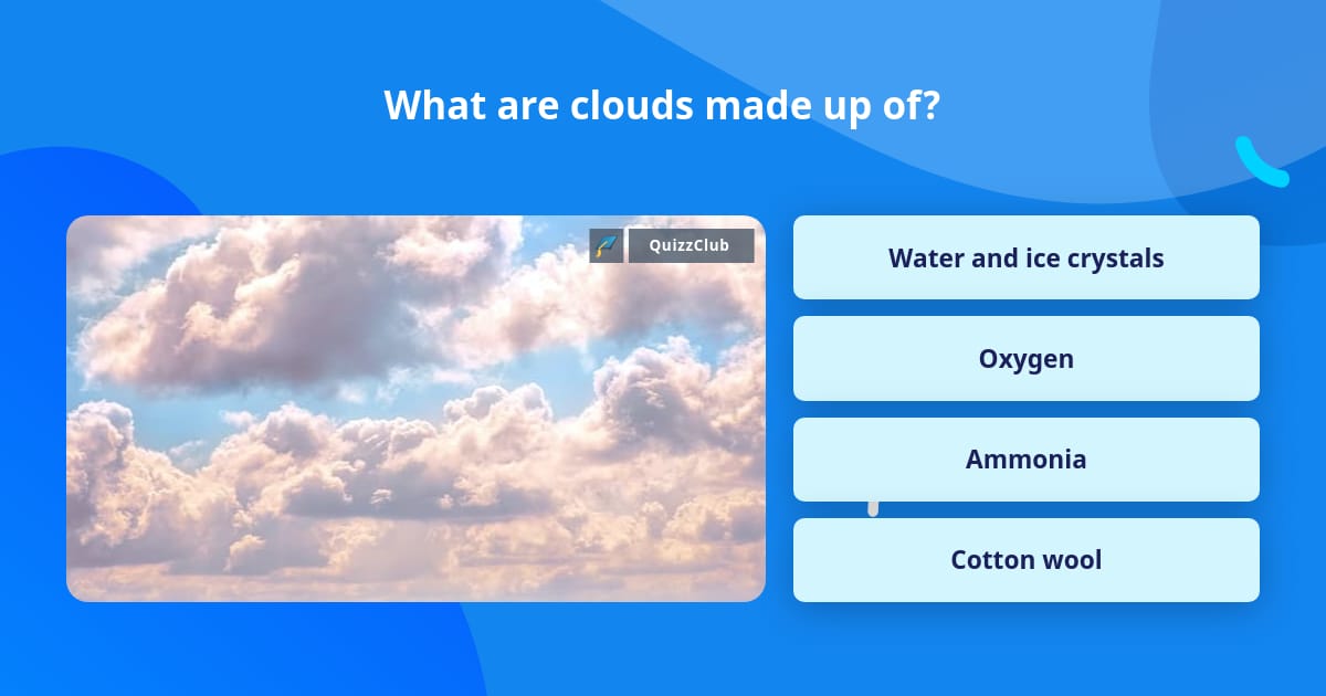 What are clouds made up of? | Trivia Questions | QuizzClub