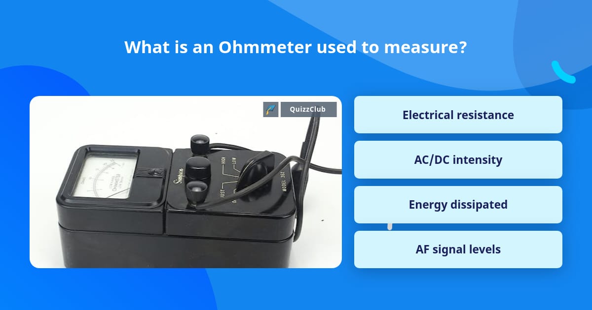 What is an Ohmmeter used to measure? Trivia Questions