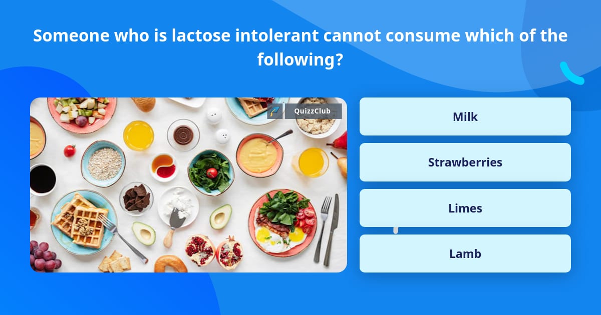 Someone who is lactose intolerant... | Trivia Questions | QuizzClub