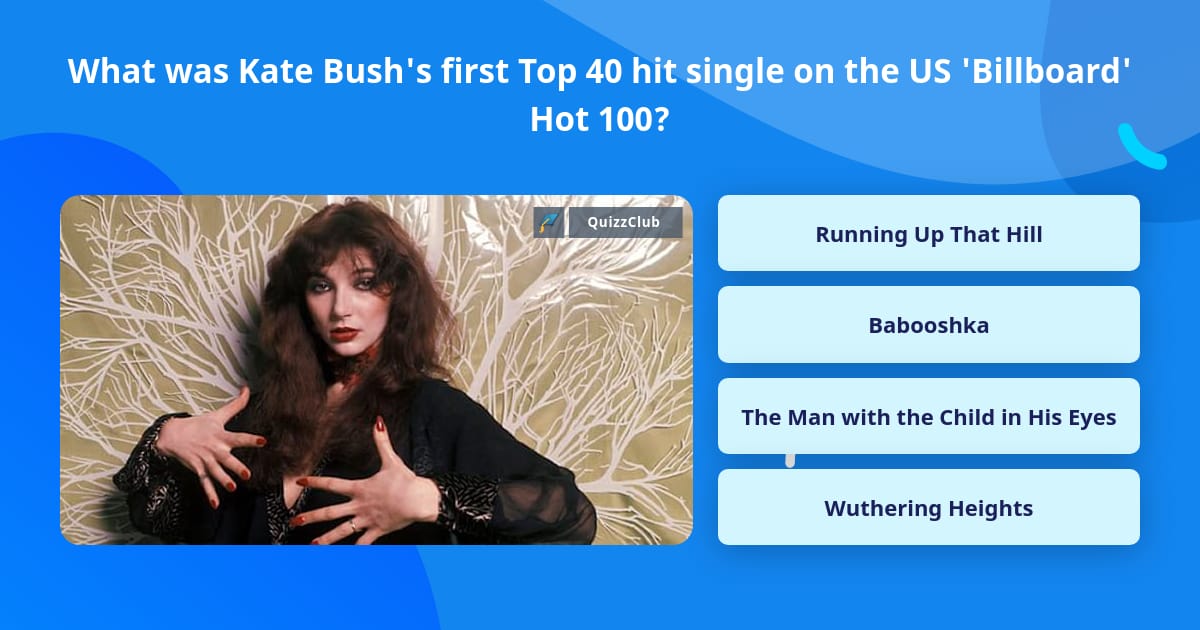 Kate Trivia What was Kate Bush's first Top 40... | Trivia Questions | QuizzClub