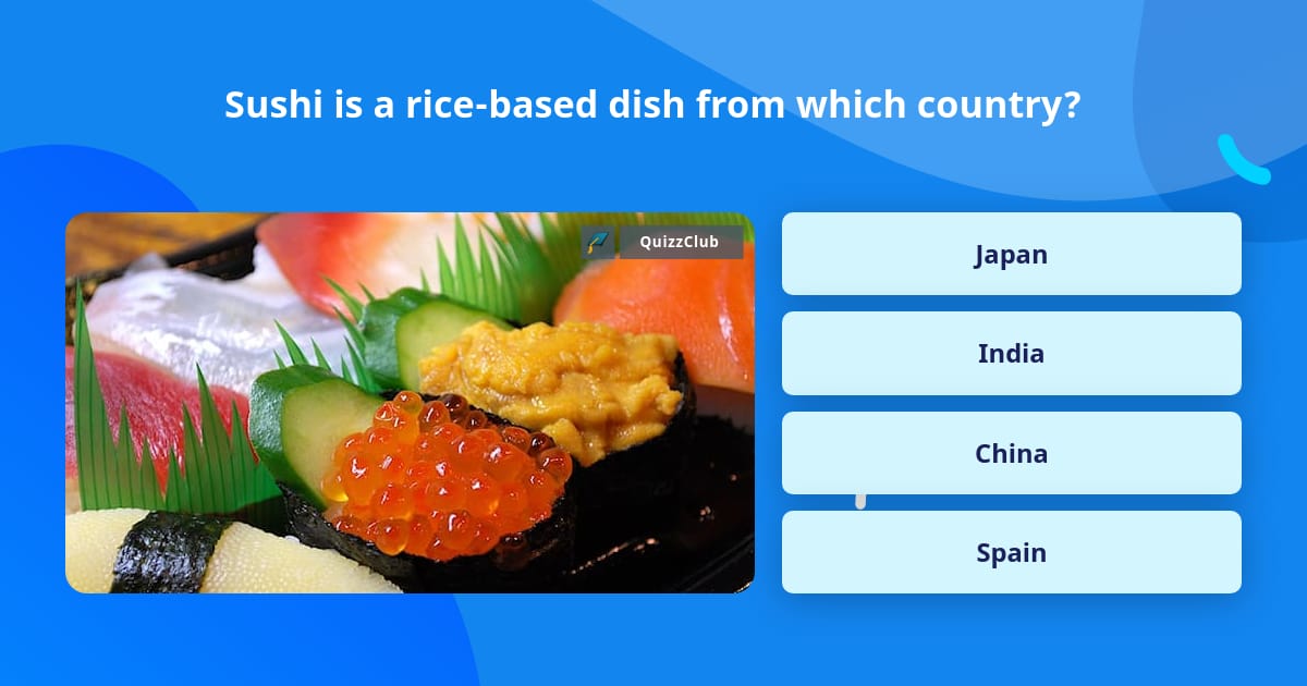 Sushi is a rice-based dish from... | Trivia Questions | QuizzClub