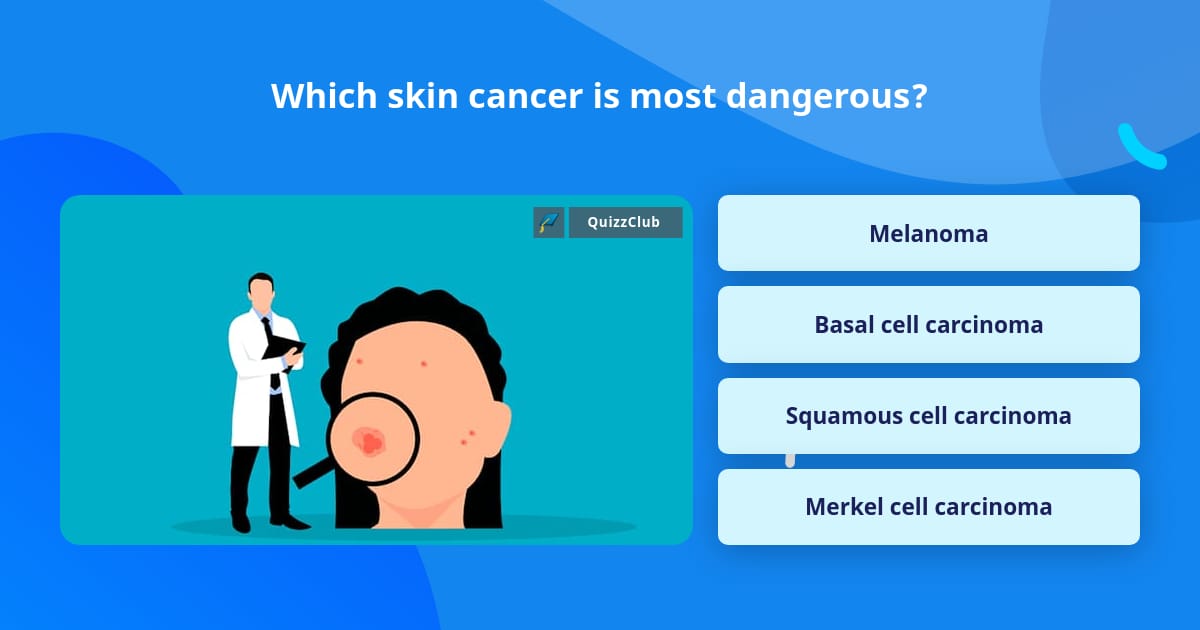 which-skin-cancer-is-most-dangerous-trivia-answers-quizzclub