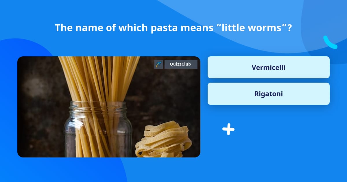 The name of which pasta means... Trivia Answers