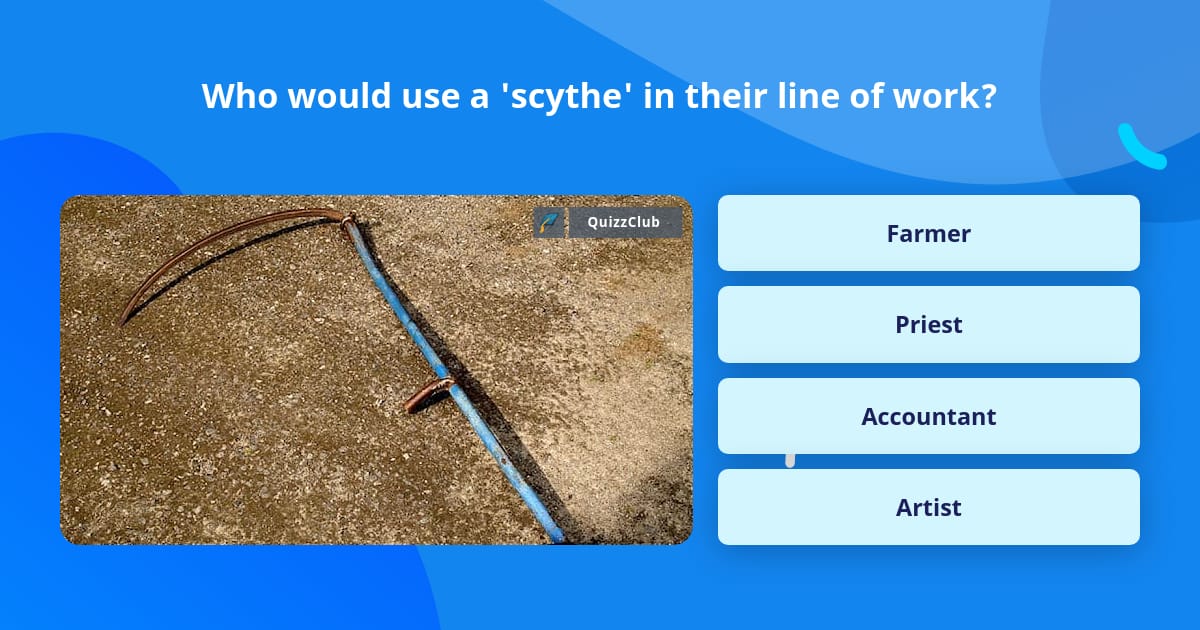 Who would use a 'scythe' in their... | Trivia Answers | QuizzClub