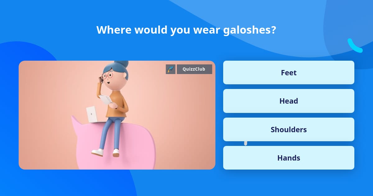 Where would you wear galoshes? | Trivia Questions | QuizzClub