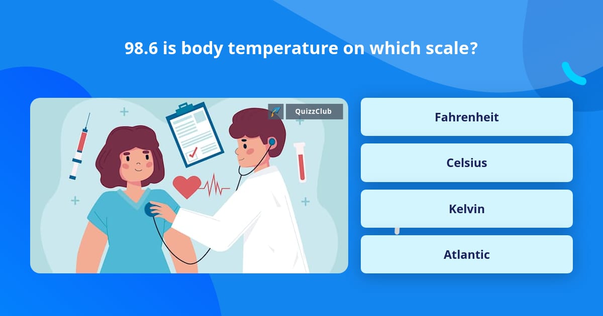 98.6 is body temperature on which scale? Trivia Answers