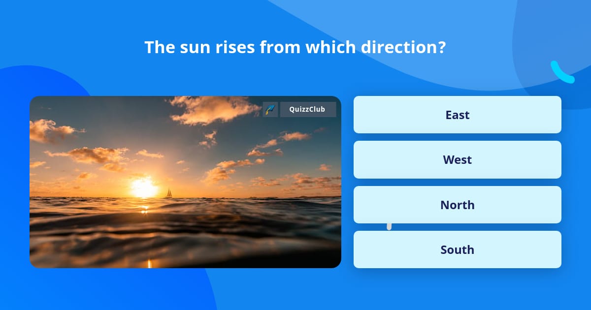 The sun rises from which direction? | Trivia Questions | QuizzClub