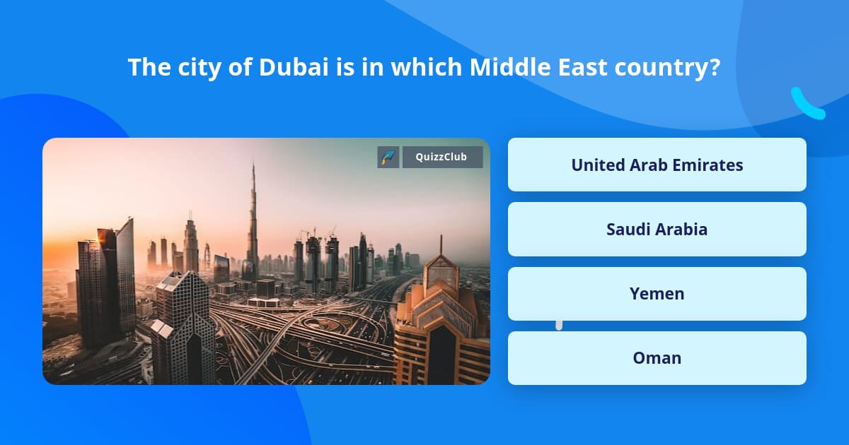 Questions Dubai The city of Dubai is in which Middle... | Trivia Questions | QuizzClub