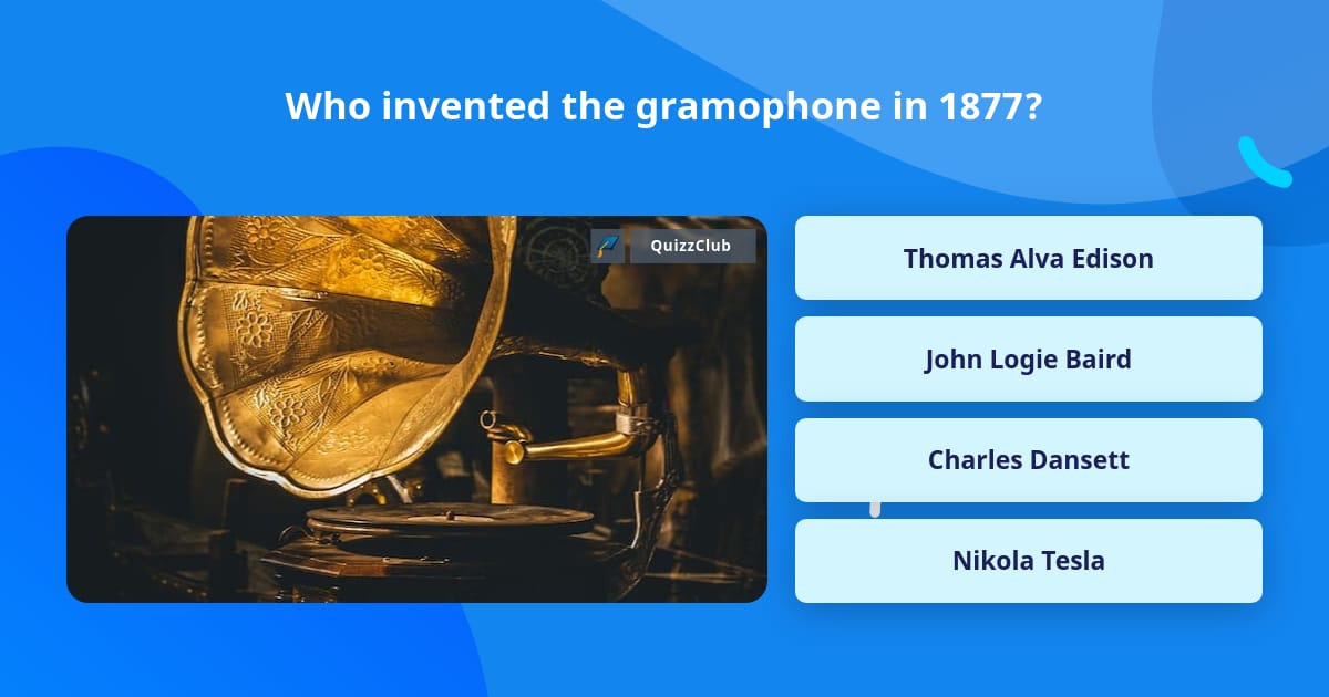Who invented the gramophone in 1877? | Trivia Answers | QuizzClub