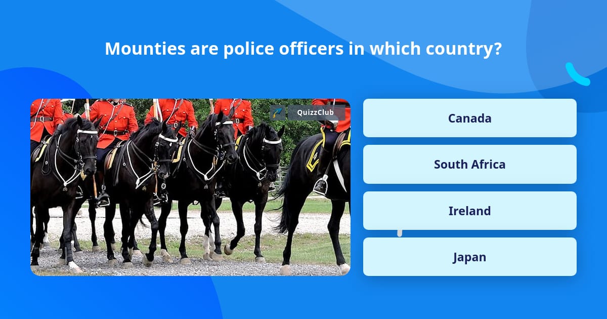Police Trivia Questions Mounties are police officers in... | Trivia Questions | QuizzClub