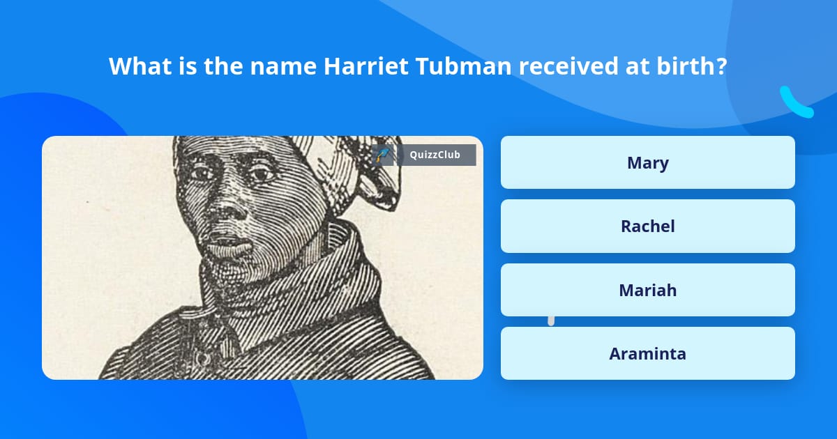 What is the name Harriet Tubman... Trivia Questions What is the name Harriet Tubman... Trivia Questions