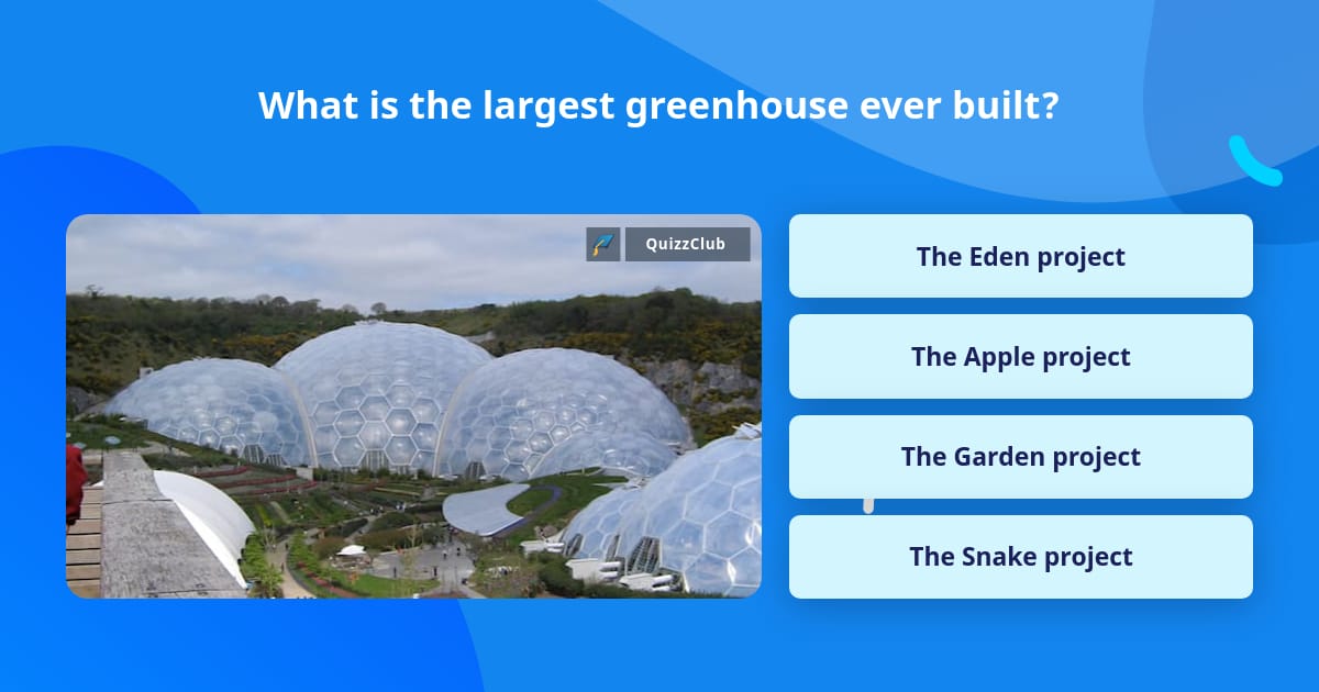 What is the largest greenhouse ever... | Trivia Questions | QuizzClub