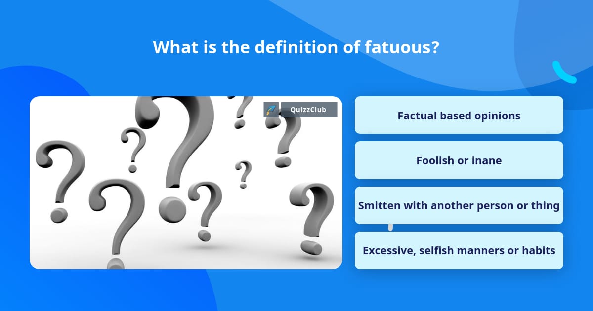 What is the definition of fatuous? | Trivia Questions | QuizzClub