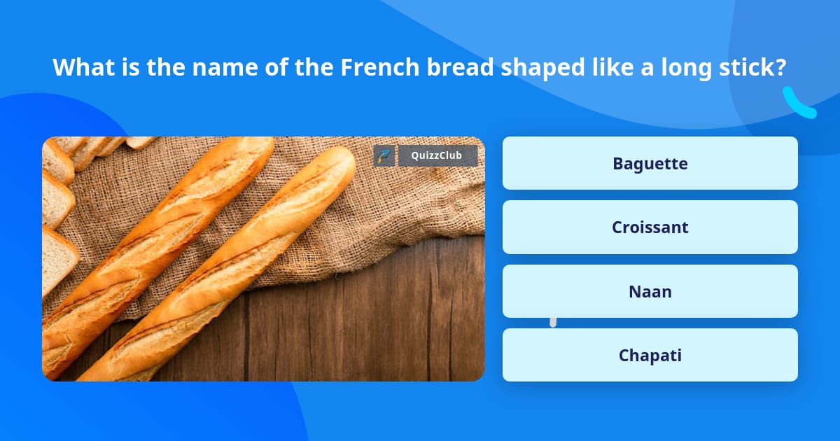 What is the name of the French bread... | Trivia Answers | QuizzClub