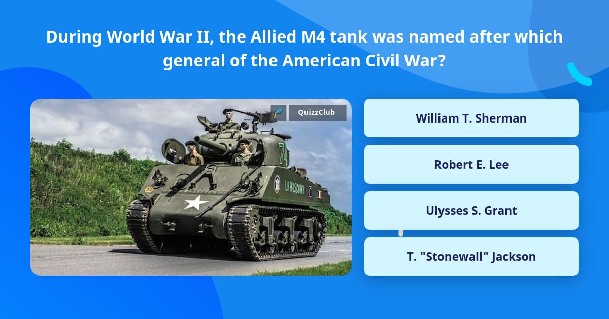 During World War II, the Allied M4... | Trivia Answers | QuizzClub