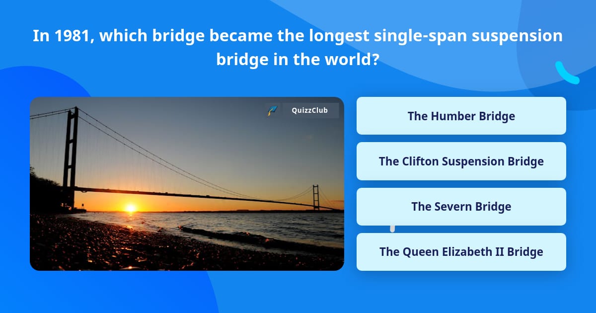 In 1981, which bridge became the... | Trivia Questions | QuizzClub