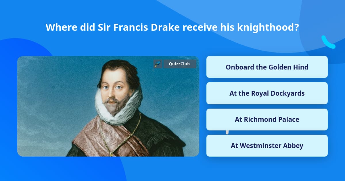 Where did Sir Francis Drake receive... | Trivia Questions | QuizzClub