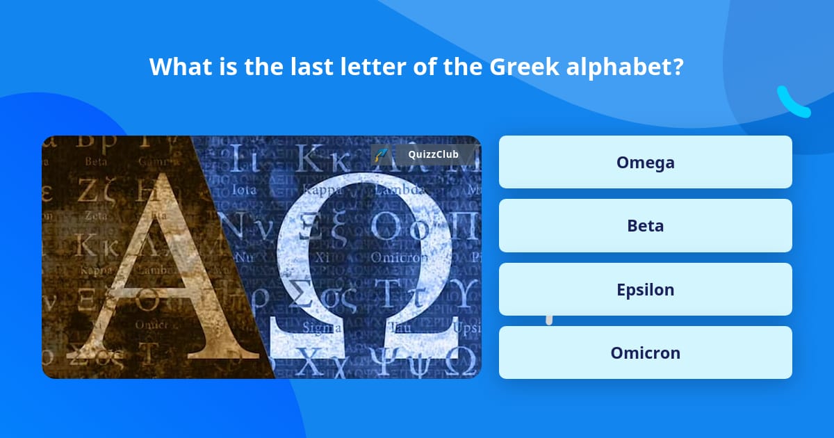 What is the last letter of the Greek... | Trivia Questions | QuizzClub