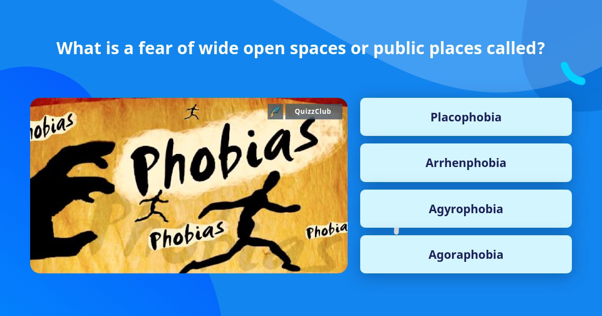 What is a fear of wide open spaces... | Trivia Questions | QuizzClub