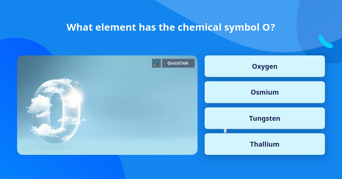 What element has the chemical symbol O? | Trivia Answers | QuizzClub
