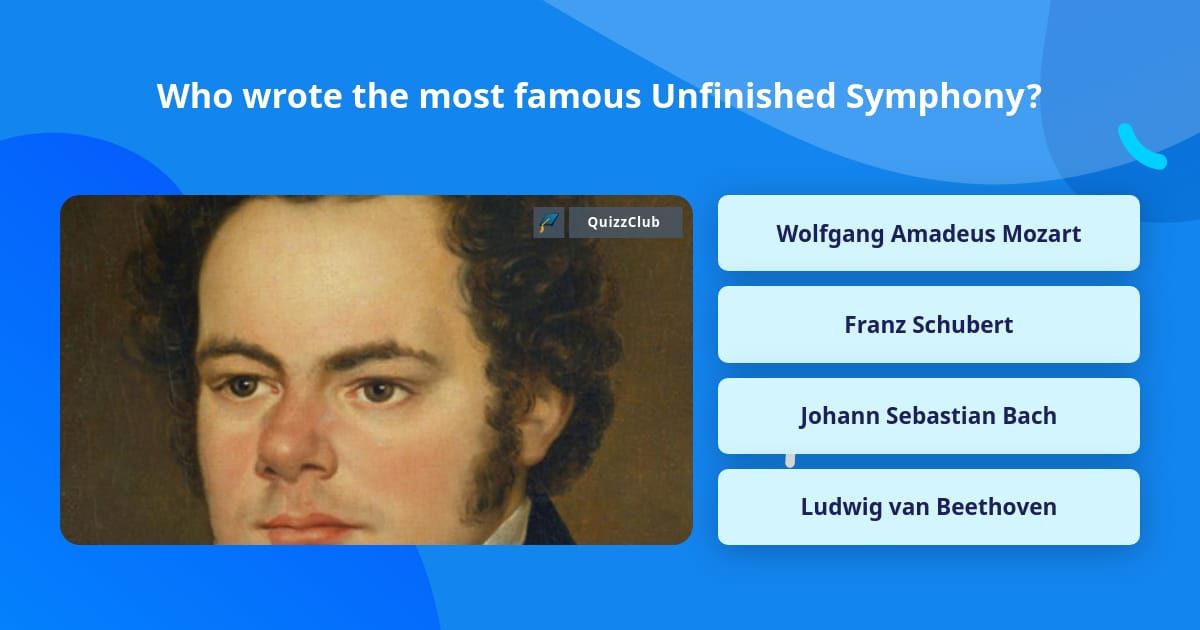 Who wrote the most famous Unfinished... | Trivia Questions | QuizzClub