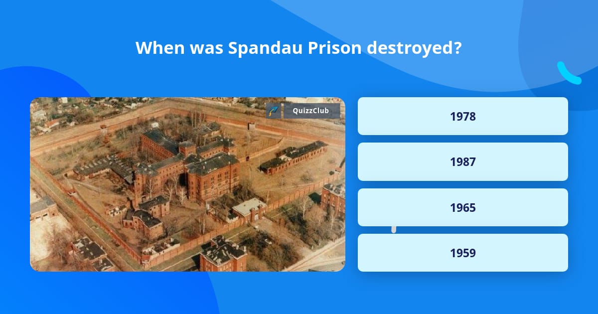 When was Spandau Prison destroyed? | Trivia Questions | QuizzClub