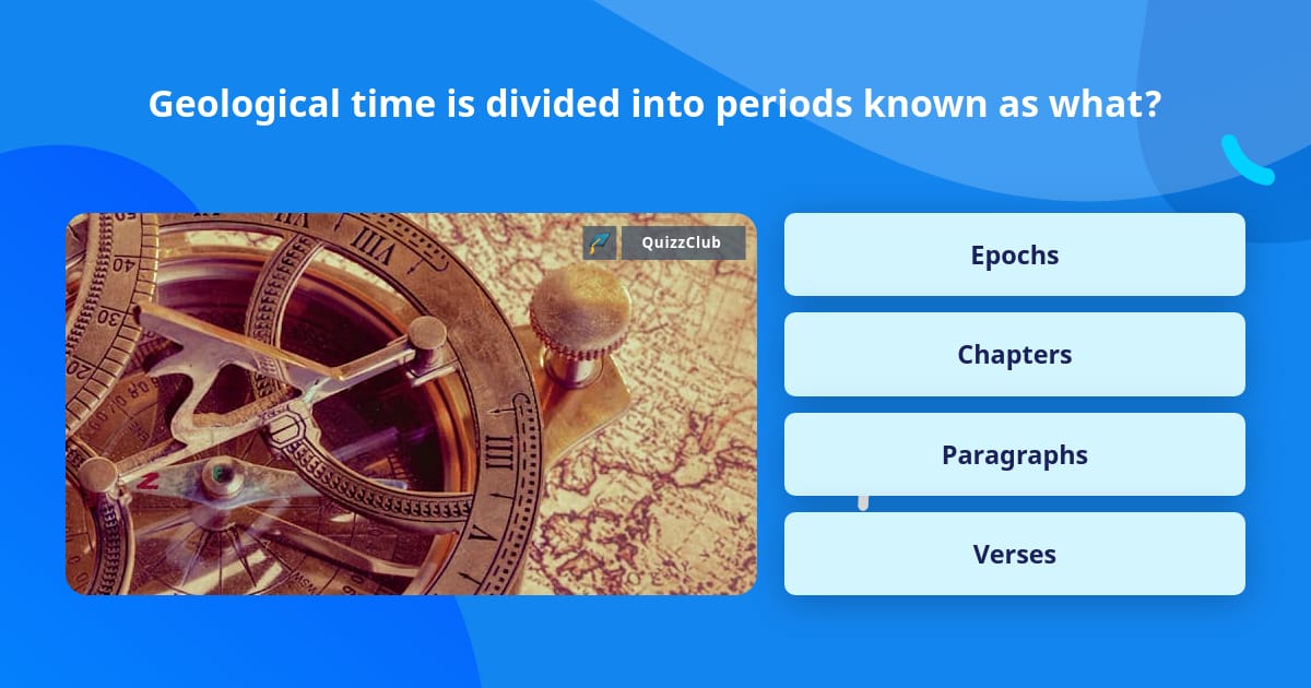 Geological time is divided into... Trivia Questions