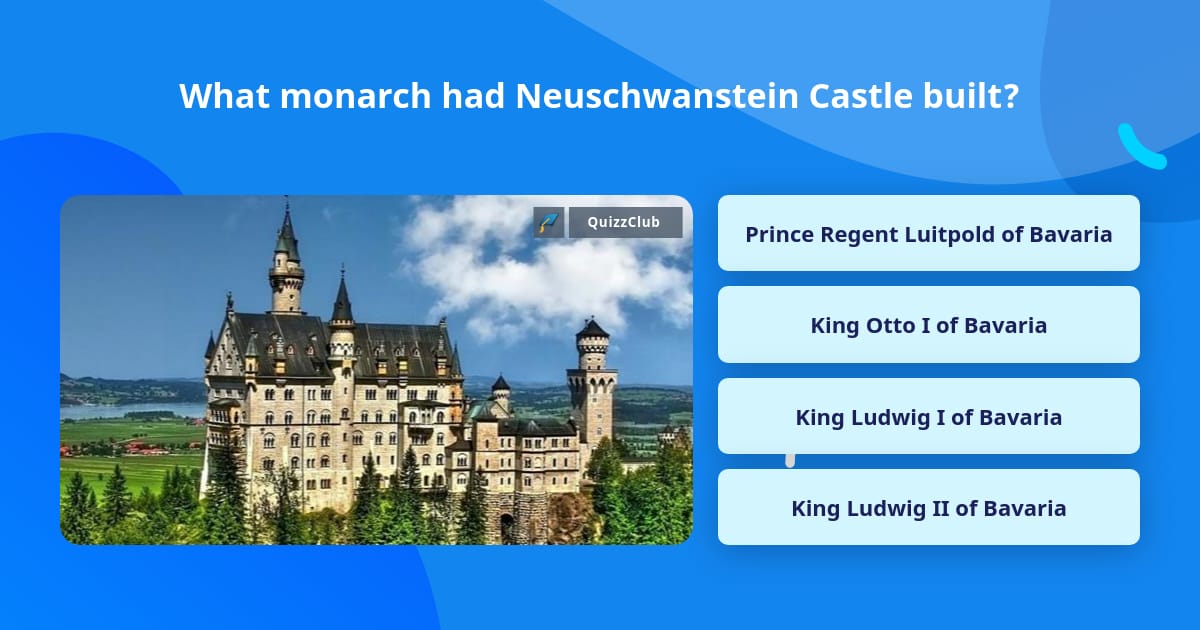 What monarch had Neuschwanstein... | Trivia Answers | QuizzClub