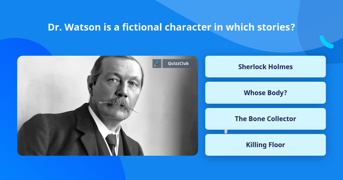 Dr. Watson is a fictional character... | Trivia Questions | QuizzClub