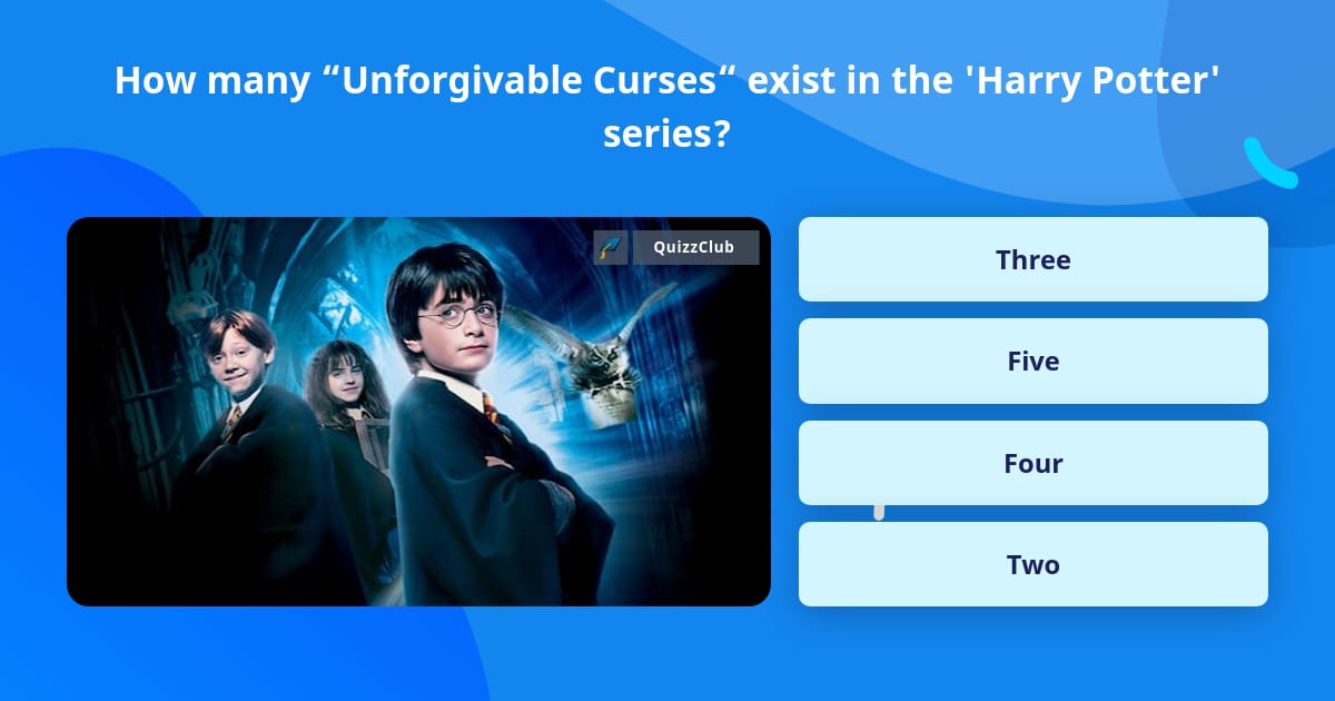 How many “Unforgivable Curses“ exist... | Trivia Questions | QuizzClub