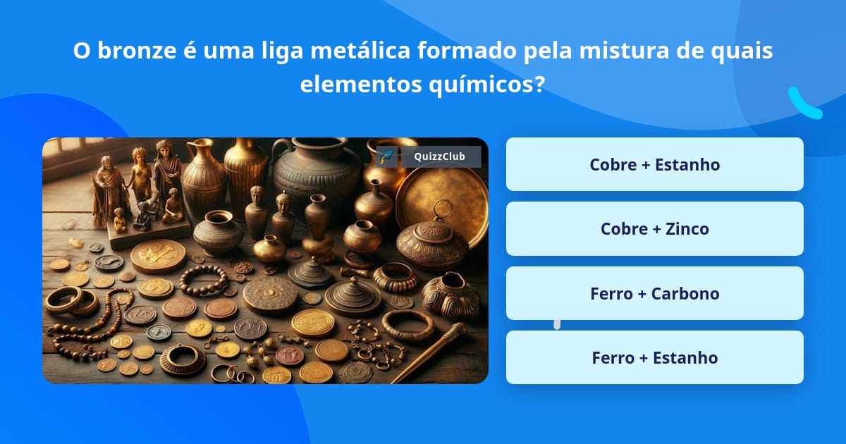 O bronze é uma liga metálica formado... | Perguntas Triviais