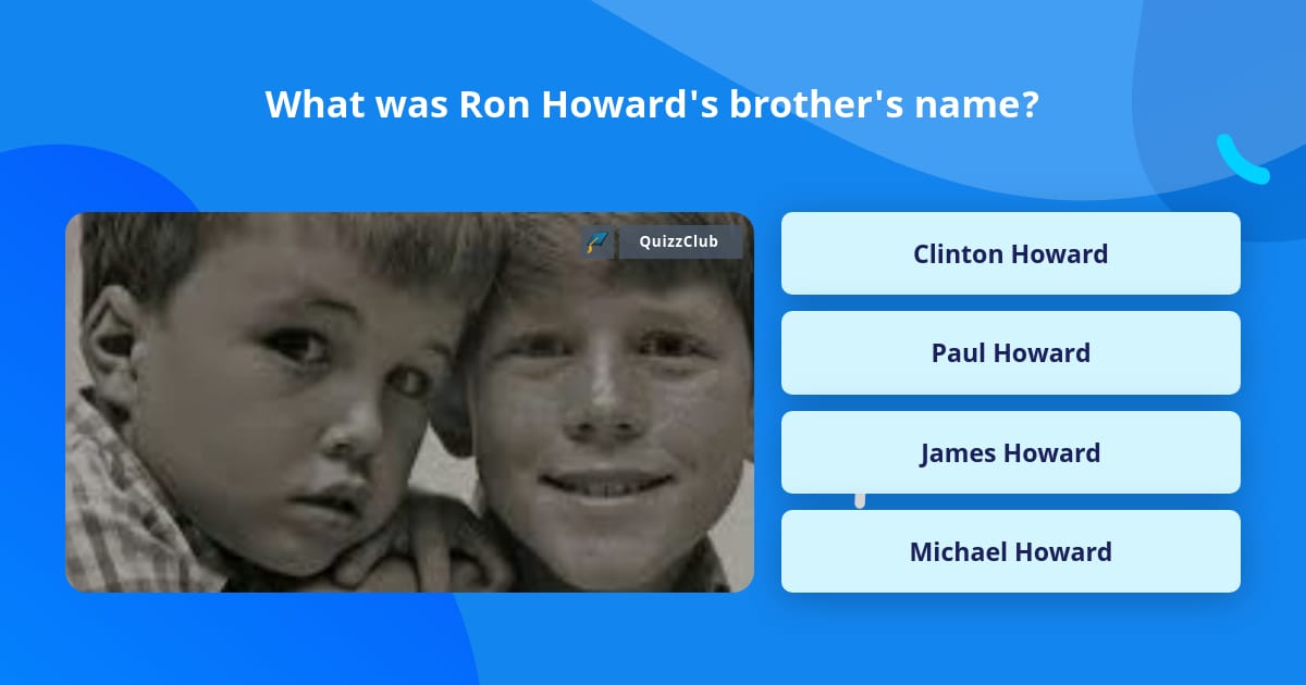 Howard Test Name What was Ron Howard's brother's name? | Trivia Questions | QuizzClub
