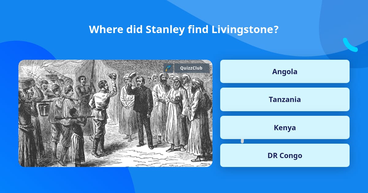 Where did Stanley find Livingstone? | Trivia Questions | QuizzClub